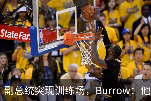 副总统突现训练场，Burrow：他走得又快又利索