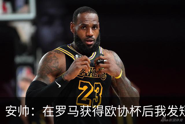 安帅：在罗马获得欧协杯后我发短信祝贺了穆帅