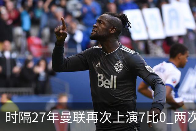 时隔27年曼联再次上演7比0 两次对手同为巴恩斯利