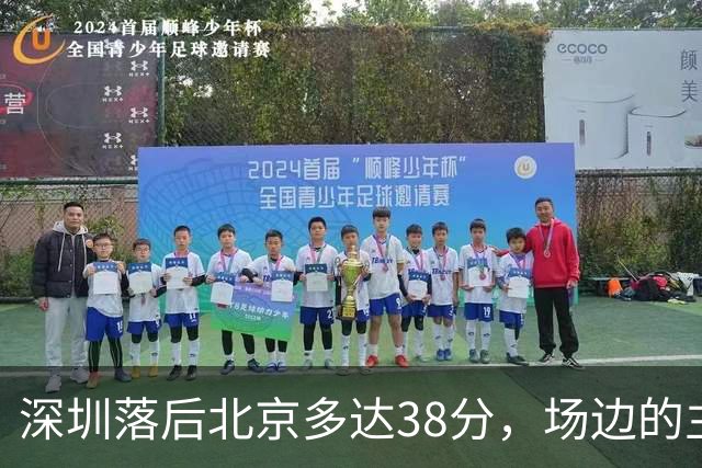 深圳落后北京多达38分，场边的主教练顾全面露难色