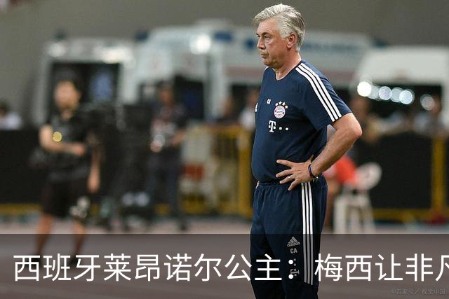 西班牙莱昂诺尔公主：梅西让非凡成为常态，他尊重集体高于个人